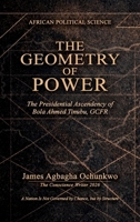 The Geometry of Power: The Presidential Ascendency of Bola Ahmed Tinubu, GCFR. "A Nation Is Not Governed by Chance, but by Structure" B0H4RX6C8B Book Cover