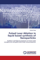 Pulsed Laser Ablation in liquid based synthesis of Nanoparticles: Synthesis and Optical properties of metal oxide nanoparticles and gold-metal oxide nanocomposites 3659205672 Book Cover