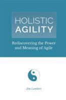 Holistic Agility: Rediscovering the Power and Meaning of Agile 0692140298 Book Cover