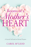 Rooms of a Mother's Heart: A Sacred Call and an Eternal Purpose 1641236566 Book Cover