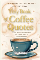 Tiny Book of Coffee Quotes: A Cute, Boutique Coffee Book for Coffee Lovers & Gifting Moments: Witty Sayings & Daily Coffee Inspiration - A Small ... for Women Who Love Coffee (The Slown Living) 401784992X Book Cover