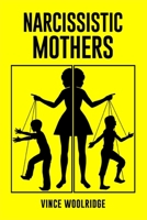 Narcissistic Mothers: A Healing Guide to Put an End to the Emotional Abuse You've Been Subjected to and Discover Your Value 3986537910 Book Cover