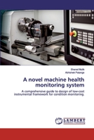 A novel machine health monitoring system: A comprehensive guide to design of low-cost instrumental framework for condition monitoring. 6202529113 Book Cover