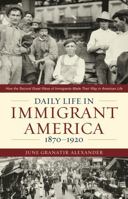 Daily Life in Immigrant America, 1870–1920: How the Second Great Wave of Immigrants Made Their Way in America 1566638305 Book Cover