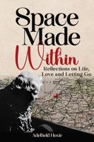 Space Made Within: Reflections on Life, Love and Letting Go 1961351137 Book Cover