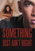 Something Just Ain't Right: A Journey of Life, Love, and Pain 1469737213 Book Cover