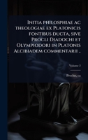 Initia philosphiae ac theologiae ex Platonicis fontibus ducta, sive Procli Diadochi et Olympiodori in Platonis Alcibiadem commentarii .. (Latin Edition) 1024510964 Book Cover