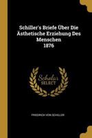 Schiller's Briefe �ber Die �sthetische Erziehung Des Menschen 1876 3847824422 Book Cover