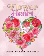 Flower Heart Coloring Book For Girls: Beautiful Love Flowers and Romantic Heart Designs For Teens, Women or Couple's Relaxation And Stress Relief B08S2VSZBS Book Cover