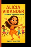 ALICIA VIKANDER: The Daring Dance to Stardom B0FQ32CNPN Book Cover