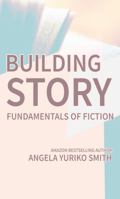 Building Story: A Guide to the Fundamentals of Fiction 1737208342 Book Cover