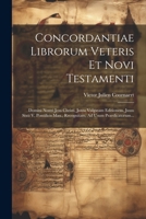 Concordantiae Librorum Veteris Et Novi Testamenti: Domini Nostri Jesu Christi, Juxta Vulgatam Editionem, Jussu Sixti V, Pontificis Max., Recognitam, Ad Usum Praedicatorum... (Latin Edition) 1022644971 Book Cover