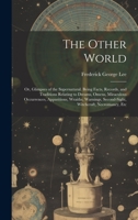 The Other World: Or, Glimpses of the Supernatural. Being Facts, Records, and Traditions Relating to Dreams, Omens, Miraculous Occurrences, ... Second-Sight, Witchcraft, Necromancy, Etc 1020297158 Book Cover