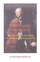 Scotland the brave: A history of the life and times of David, Lord Elcho and the Jacobite uprising of 1745 0788415824 Book Cover