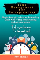 Time Management For Entrepreneurs Simple Strategies to Increase Productivity, great Ways to Stop Procrastinating and get more success : Take your business to the next level: New Edition B08K3YHXFL Book Cover
