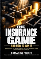 The Insurance Game — And How To Win It: A Homeowner’s Guide to Property Insurance Claims (The Insurance Game Series) B0HKFYCXN9 Book Cover