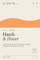 Hatch & Hover: A Field Guide and Logbook for Incubating, Hatching, Brooding, and Raising Backyard Poultry B0H6NHNFHK Book Cover