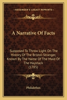 A Narrative Of Facts: Supposed To Throw Light On The History Of The Bristol-Stranger, Known By The Name Of The Maid Of The Haystack 1104597691 Book Cover