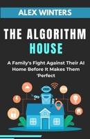 The Algorithm House: A Family's Fight Against Their AI Home Before It Makes Them 'Perfect B0DPQT2CRS Book Cover
