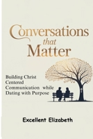 Conversations that Matters: Building Christ-Centered Communication While Dating with Purpose B0GTDLGFLC Book Cover