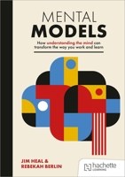 Mental Models: How Understanding the Mind Can Transform the Way You Work and Learn 1398369683 Book Cover