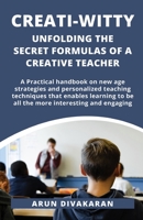 Creati-Witty: Unfolding The Secret Formulas Of A Creative Teacher 9395673133 Book Cover