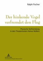 Der Hinkende Vogel Verfremdet Den Flug: Physische Verfremdung in Den Theatertexten Heiner Muellers 3631631359 Book Cover