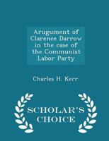 Arugument of Clarence Darrow in the Case of the Communist Labor Party 1016382243 Book Cover