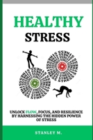 Healthy Stress: Unlock Flow, Focus, and Resilience by Harnessing the Hidden Power of Stress B0F3XTQPYZ Book Cover