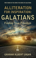 ALLITERATION FOR INSPIRATION: GALATIANS: Finding True Freedom B08WSH7TKM Book Cover