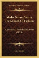 Madre Natura Versus The Moloch Of Fashion: A Social Essay, By Luke Limner 1437063179 Book Cover