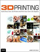 3D Printing: Build Your Own 3D Printer and Print Your Own 3D Objects 0789752352 Book Cover
