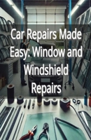Car Repairs Made Easy: Window and Windshield Repairs B0DPLBH56C Book Cover
