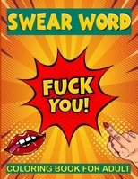 Swear Word Coloring Book for Adult: Fuck You A Hilarious swearing word Stress Relieving and relaxation Swearword Coloring Book for Adults Best for Father's Day Presents B094CXWSXG Book Cover