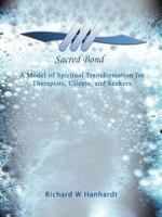 Sacred Bond: A Model of Spiritual Transformation for Therapists, Clients, and Seekers 1449739032 Book Cover