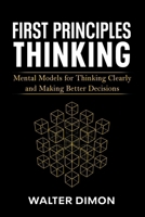First Principles Thinking: Mental Models for Thinking Clearly and Making Better Decisions 1968988211 Book Cover