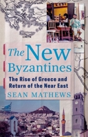 The New Byzantines: The Rise of Greece and Return of the Near East 1805264184 Book Cover
