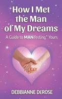 How I Met the Man of My Dreams: A Guide to MANifesting Yours 0985410132 Book Cover