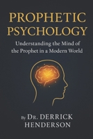 Prophetic Psychology: Understanding the Mind of the Prophet in a Modern World B0FDGTL38L Book Cover