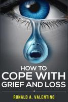 How to Cope with Grief and Loss: How to Cope with Grief and Heal Your Grieving Heart After a Loss to Find Peace Within Yourself Once Again 1522907416 Book Cover