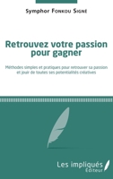 Retrouvez votre passion pour gagner: Méthodes simples et pratiques pour retrouver sa passion et jouir de toutes ses potentialités créatives (French Edition) 2343093644 Book Cover