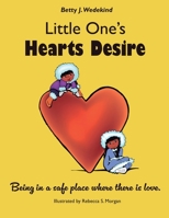 Little One’s Hearts Desire: Being in a safe place where there is love. B0CH25KNQ3 Book Cover