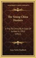 The Young China Hunters: A Trip to China by a Class of Juniors in 1912 116717738X Book Cover