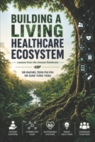Building A Living Healthcare Ecosystem: Lessons from the Amazon Rainforest B0H86NQHP4 Book Cover