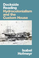 Dockside Reading: Hydrocolonialism and the Custom House 1478017740 Book Cover