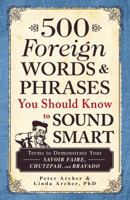 500 Foreign Words & Phrases You Should Know to Sound Smart: Terms to Demonstrate Your Savoir Faire, Chutzpah, and Bravado 1440540756 Book Cover