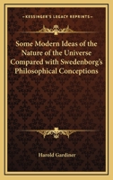 Some Modern Ideas of the Nature of the Universe Compared with Swedenborg's Philosophical Conceptions 1432627015 Book Cover