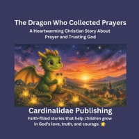 The Dragon Who Collected Prayers: A Heartwarming Christian Story About Prayer and Trusting God B0HBNLCY22 Book Cover