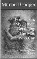 Promise To My Father: Becoming The Man Who Can: A Lifetime of Quiet Sacrifice B0GRR8ZTB2 Book Cover
