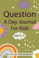 Question A Day Journal for Kids Ages 6-9: Total 365 days To Record Memories with Writing Prompts 1312753773 Book Cover